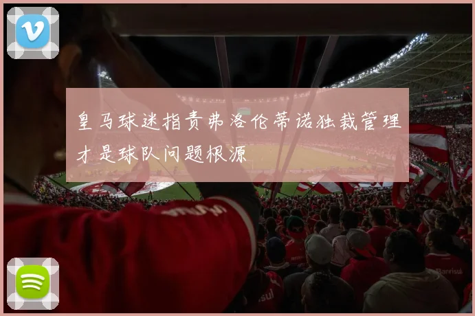 皇马球迷指责弗洛伦蒂诺独裁管理才是球队问题根源