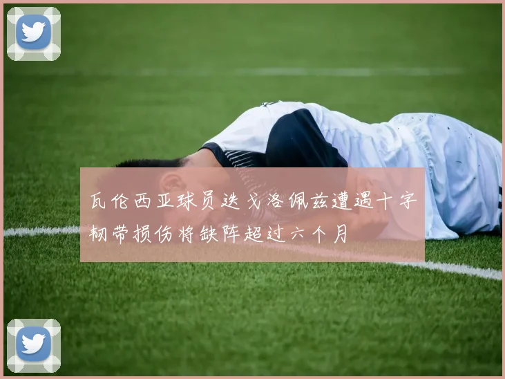 瓦伦西亚球员迭戈洛佩兹遭遇十字韧带损伤将缺阵超过六个月